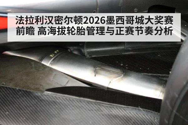 法拉利汉密尔顿2026墨西哥城大奖赛前瞻 高海拔轮胎管理与正赛节奏分析