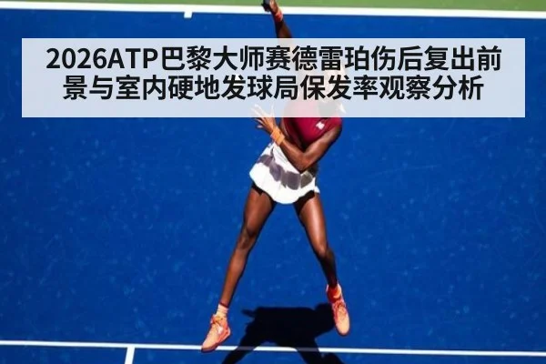 2026ATP巴黎大师赛德雷珀伤后复出前景与室内硬地发球局保发率观察分析